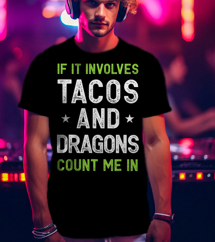 If It Involves Tacos And Dragons Count Me In T-Shirt