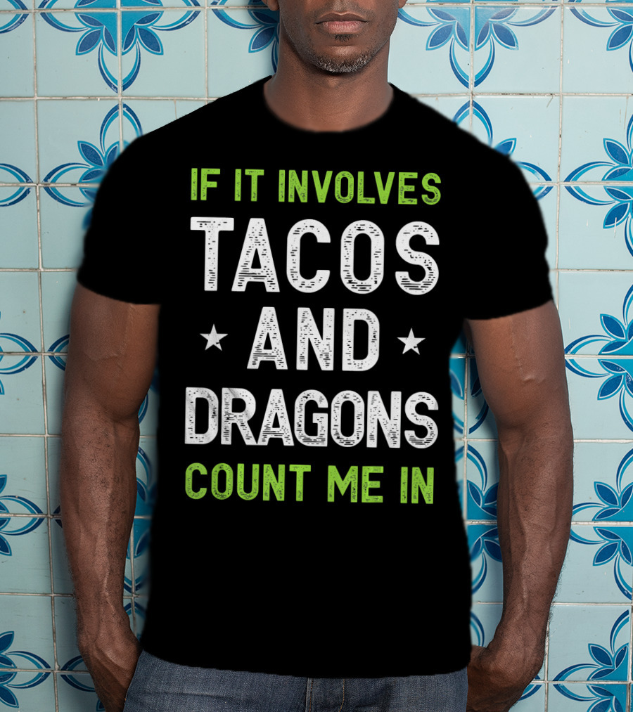 If It Involves Tacos And Dragons Count Me In T-Shirt