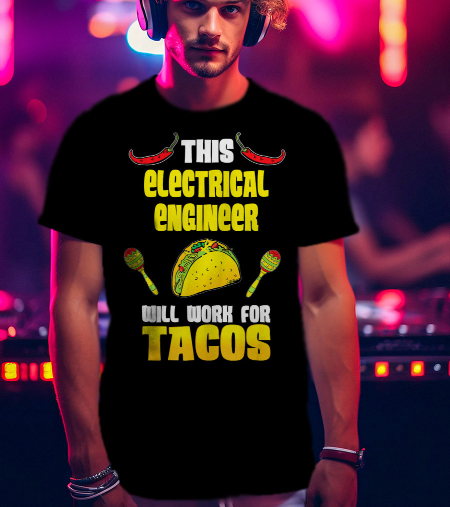 This Electrical Engineer Will Work For Tacos With Peppers And Maracas T-Shirt