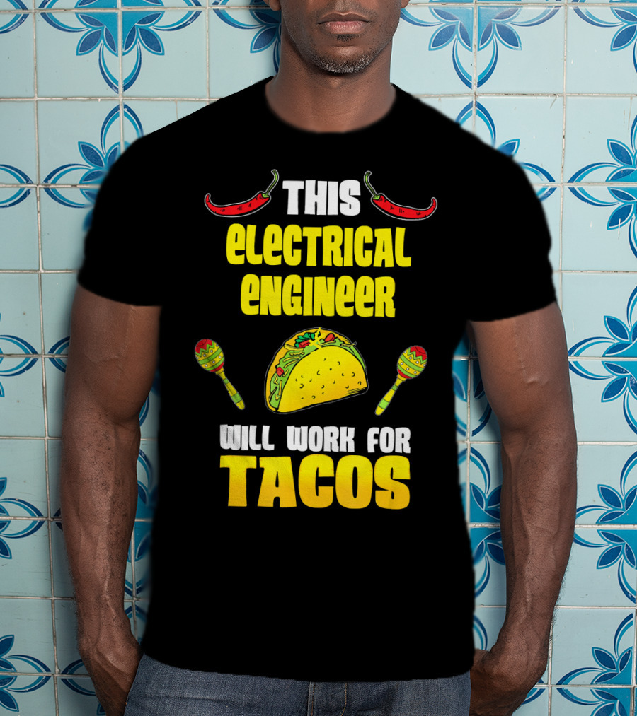 This Electrical Engineer Will Work For Tacos With Peppers And Maracas T-Shirt