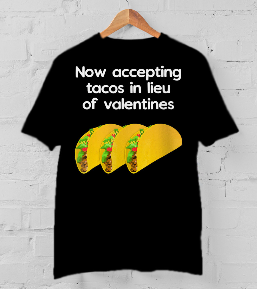 Now Accepting Tacos In Lieu Of Valentines With Three Tacos T-Shirt