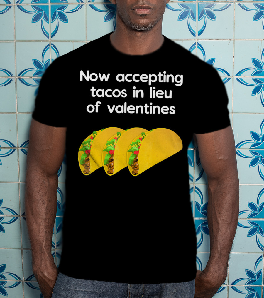Now Accepting Tacos In Lieu Of Valentines With Three Tacos T-Shirt