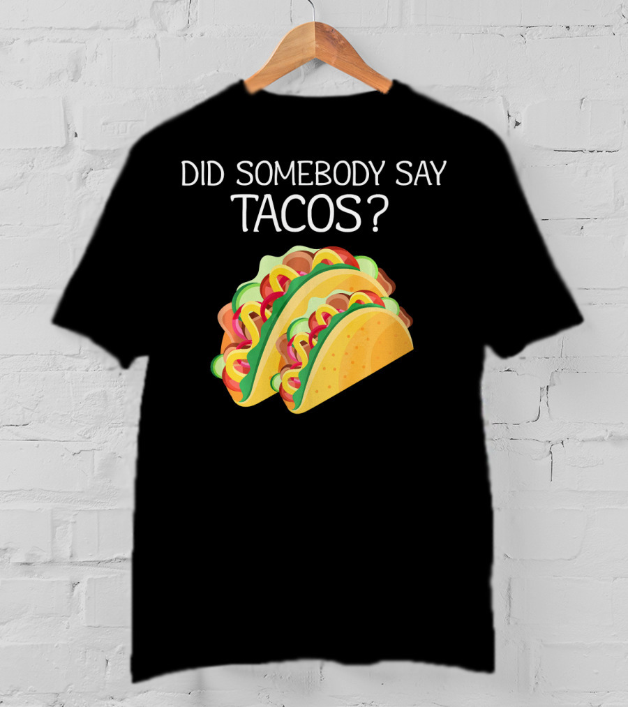Did Somebody Say Tacos? T-Shirt