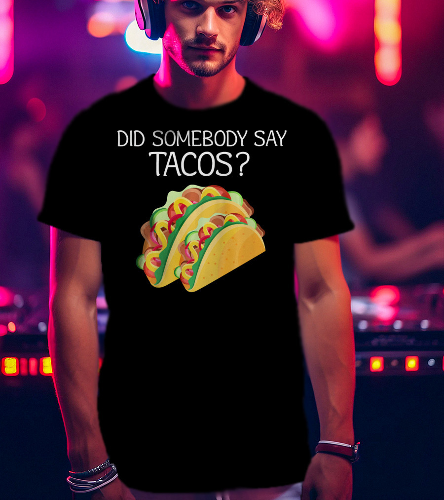Did Somebody Say Tacos? T-Shirt