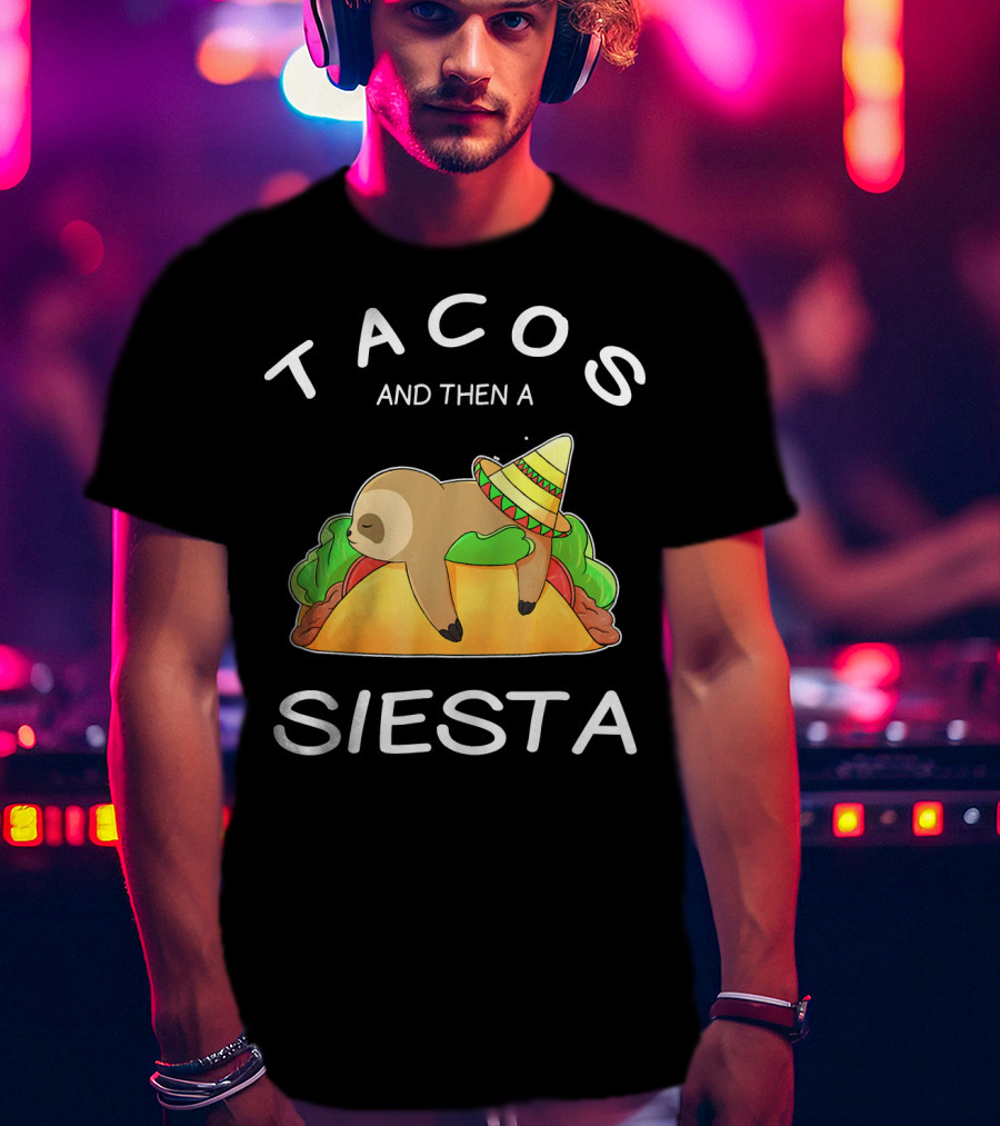 Sloth Napping On Taco With Sombrero Tacos And Then A Siesta T-Shirt