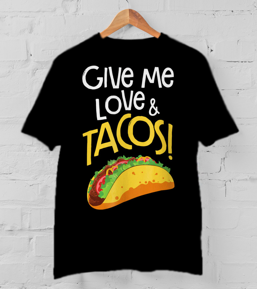 Give Me Love And Tacos Mexican Food Classic Taco T-Shirt