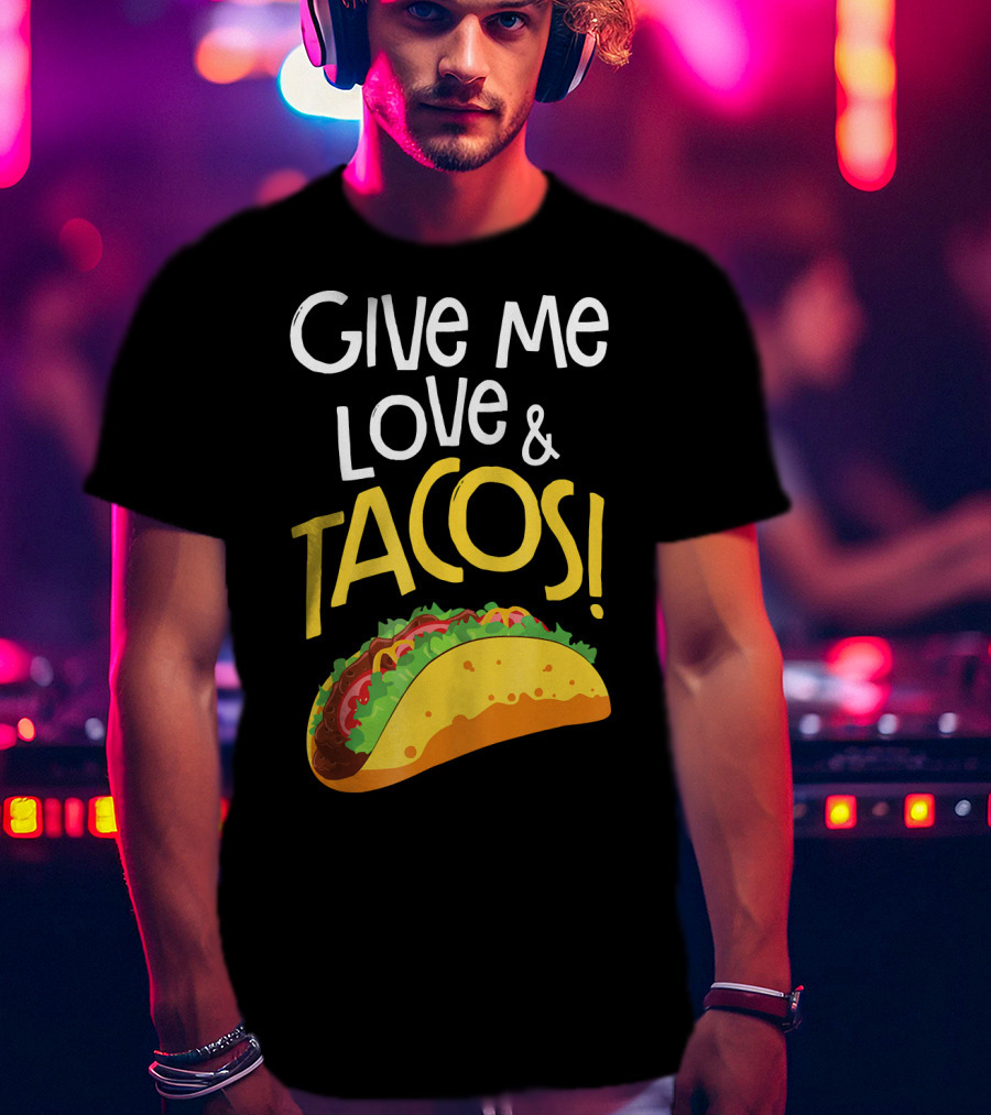 Give Me Love And Tacos Mexican Food Classic Taco T-Shirt
