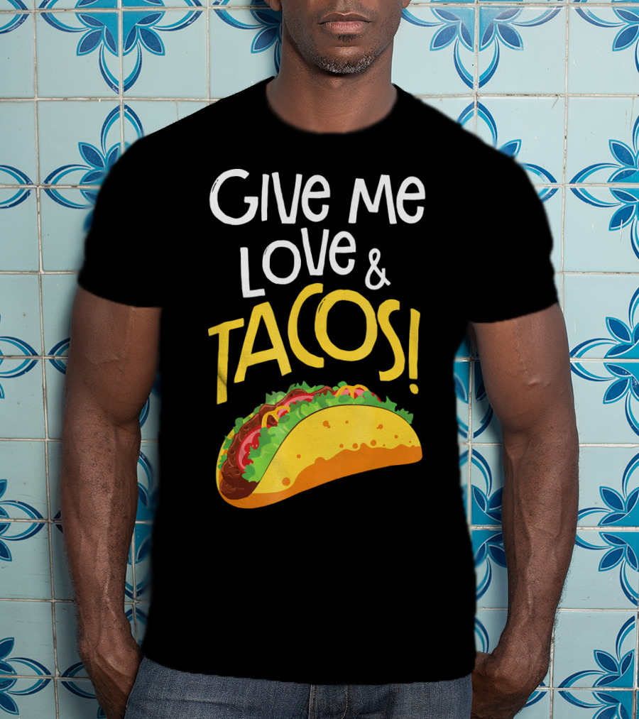 Give Me Love And Tacos Mexican Food Classic Taco T-Shirt