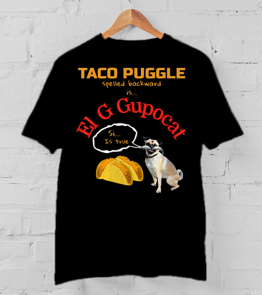 Taco Puggle Spelled Backward Is El G Gupocat Si Is True T-Shirt