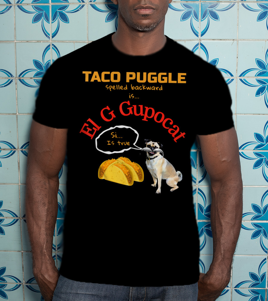 Taco Puggle Spelled Backward Is El G Gupocat Si Is True T-Shirt