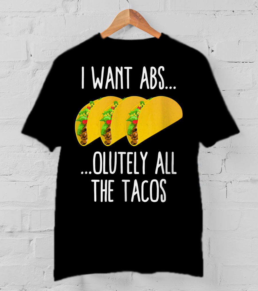 I Want Abs Absolutely All The Tacos Fitness Exercise Lovers Taq T-Shirt