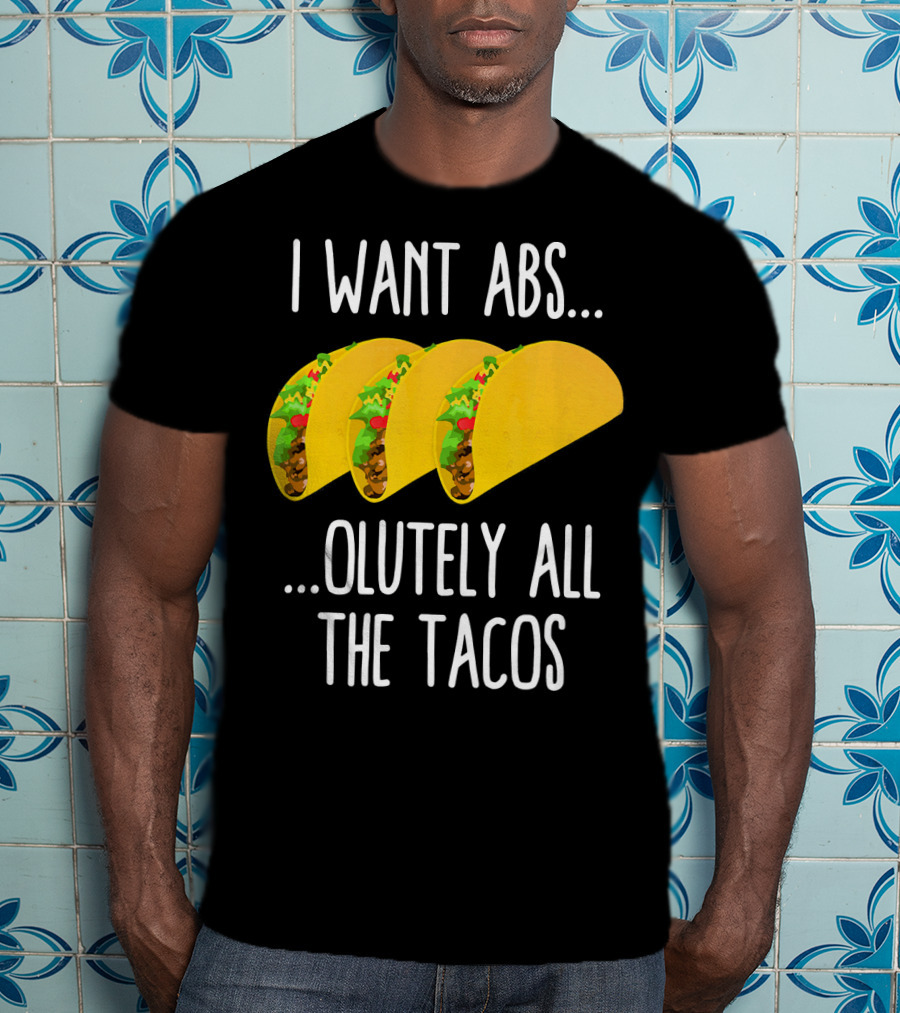 I Want Abs Absolutely All The Tacos Fitness Exercise Lovers Taq T-Shirt