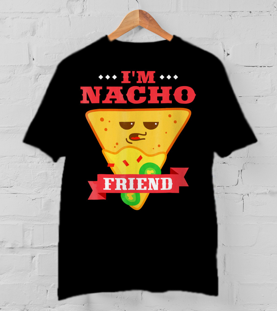 I'm Nacho Friend Funny Mexican Food Lover Nachos T-Shirt