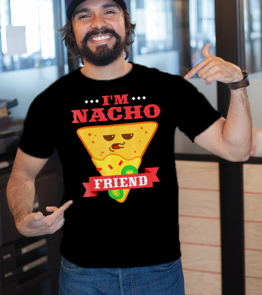 I'm Nacho Friend Funny Mexican Food Lover Nachos T-Shirt