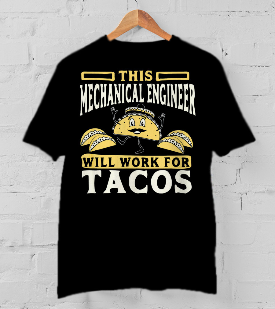 This Mechanical Engineer Will Work For Tacos T-Shirt