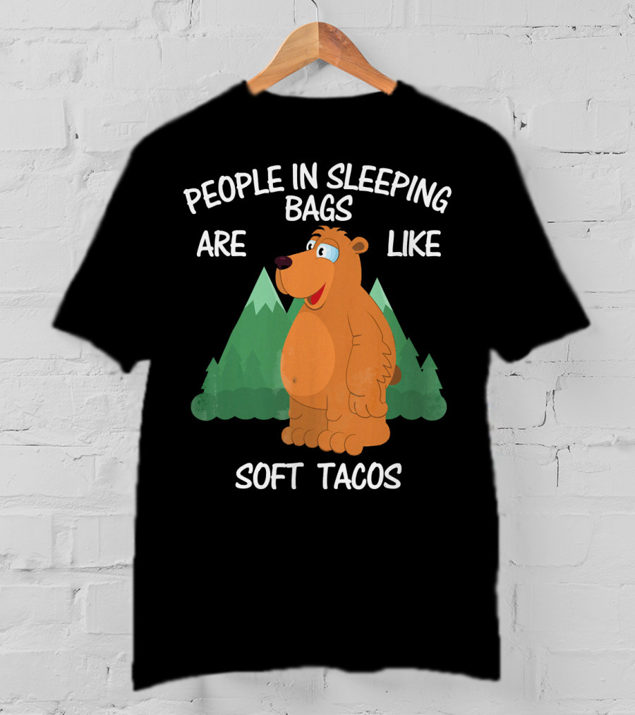 People In Sleeping Bags Are Like Soft Tacos Camping Bear T-Shirt