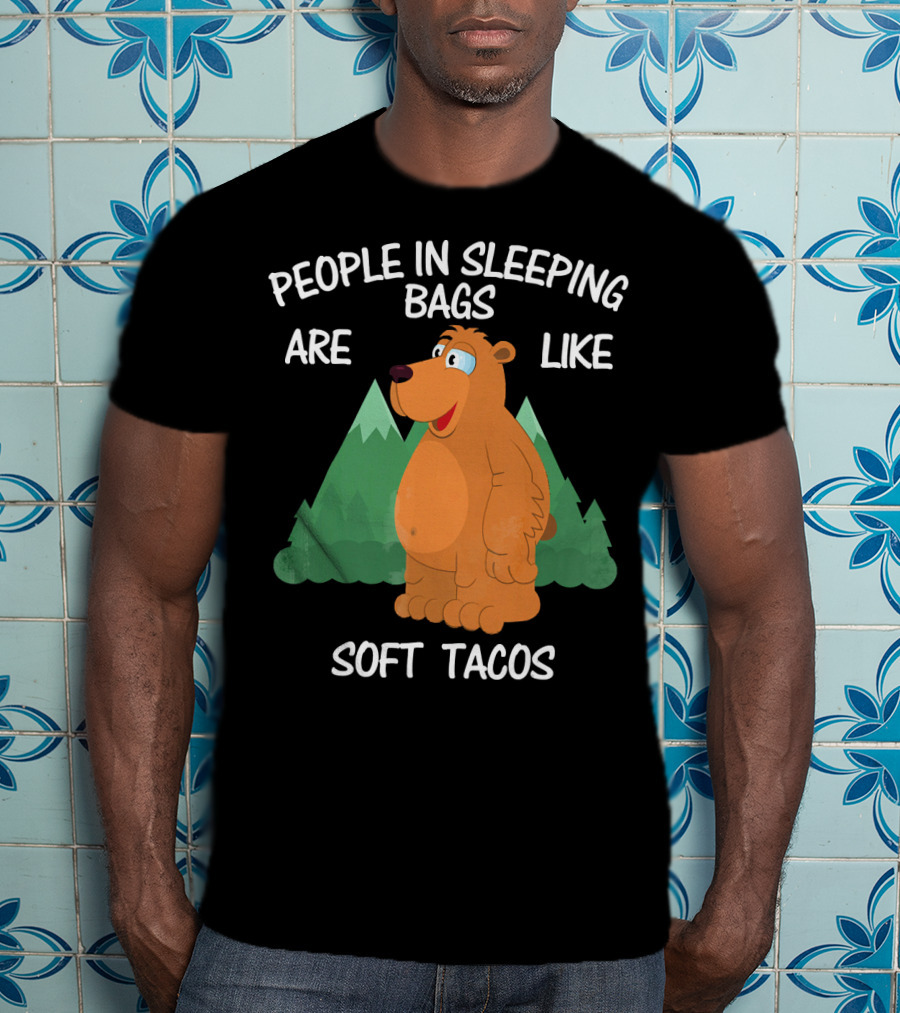 People In Sleeping Bags Are Like Soft Tacos Camping Bear T-Shirt
