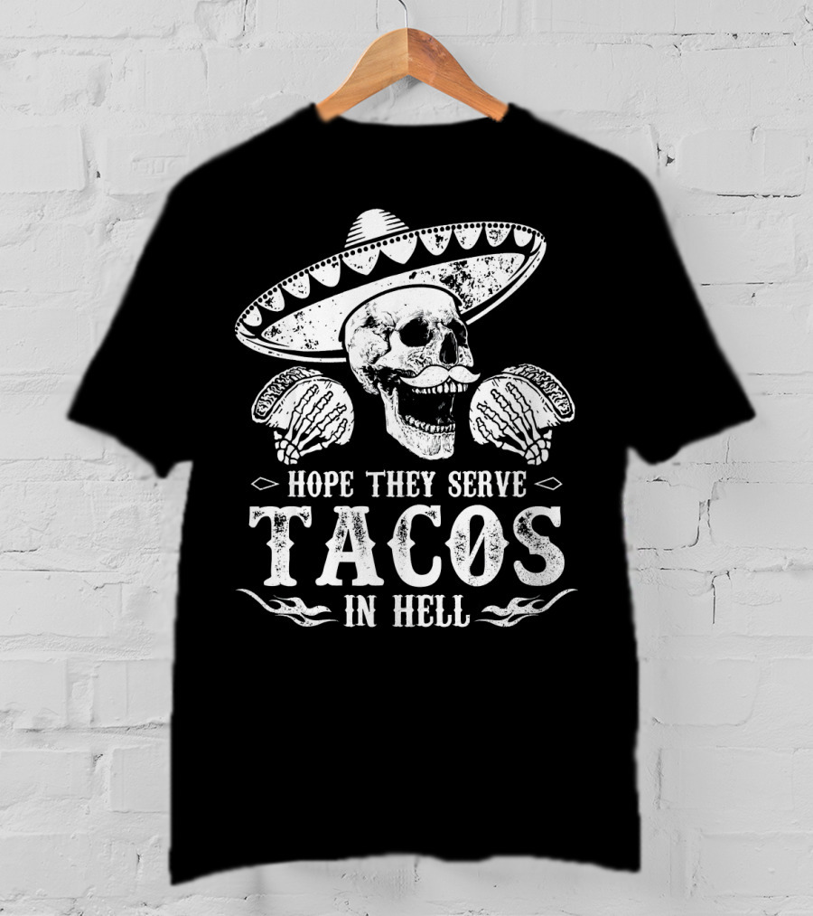 Hope They Serve Tacos In Hell Mexican Skull With Sombrero T-Shirt