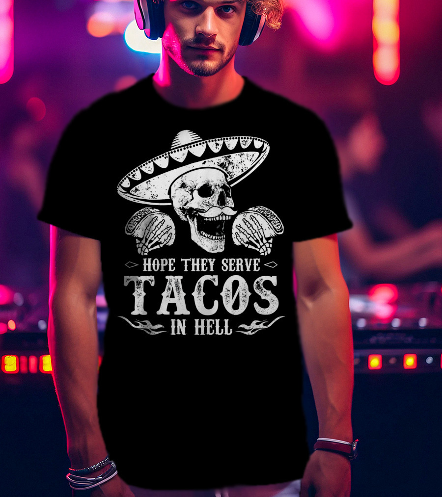 Hope They Serve Tacos In Hell Mexican Skull With Sombrero T-Shirt