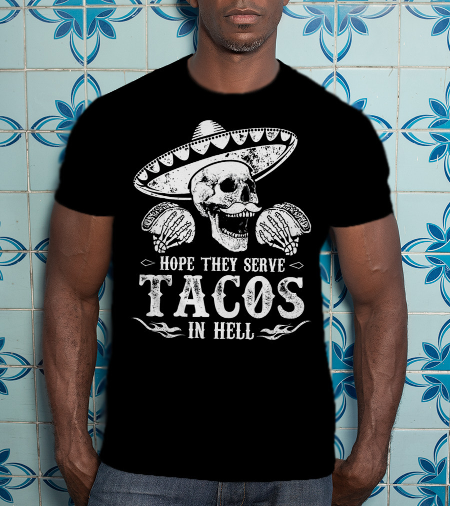 Hope They Serve Tacos In Hell Mexican Skull With Sombrero T-Shirt