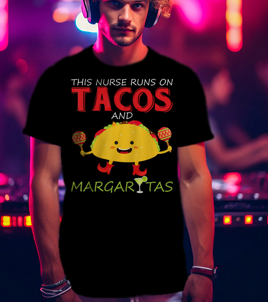 This Nurse Runs On Tacos And Margaritas With Maracas Wearing Shoes T-Shirt