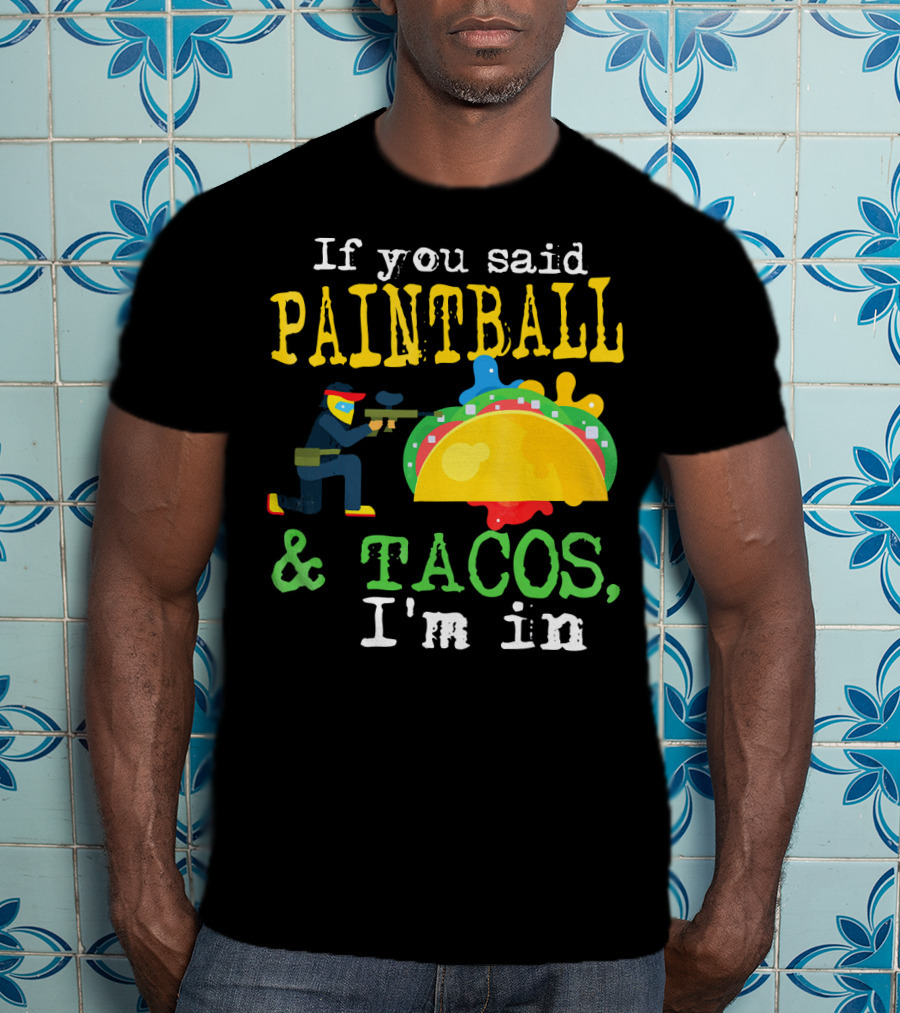 If You Said Paintball And Tacos I'm In T-Shirt