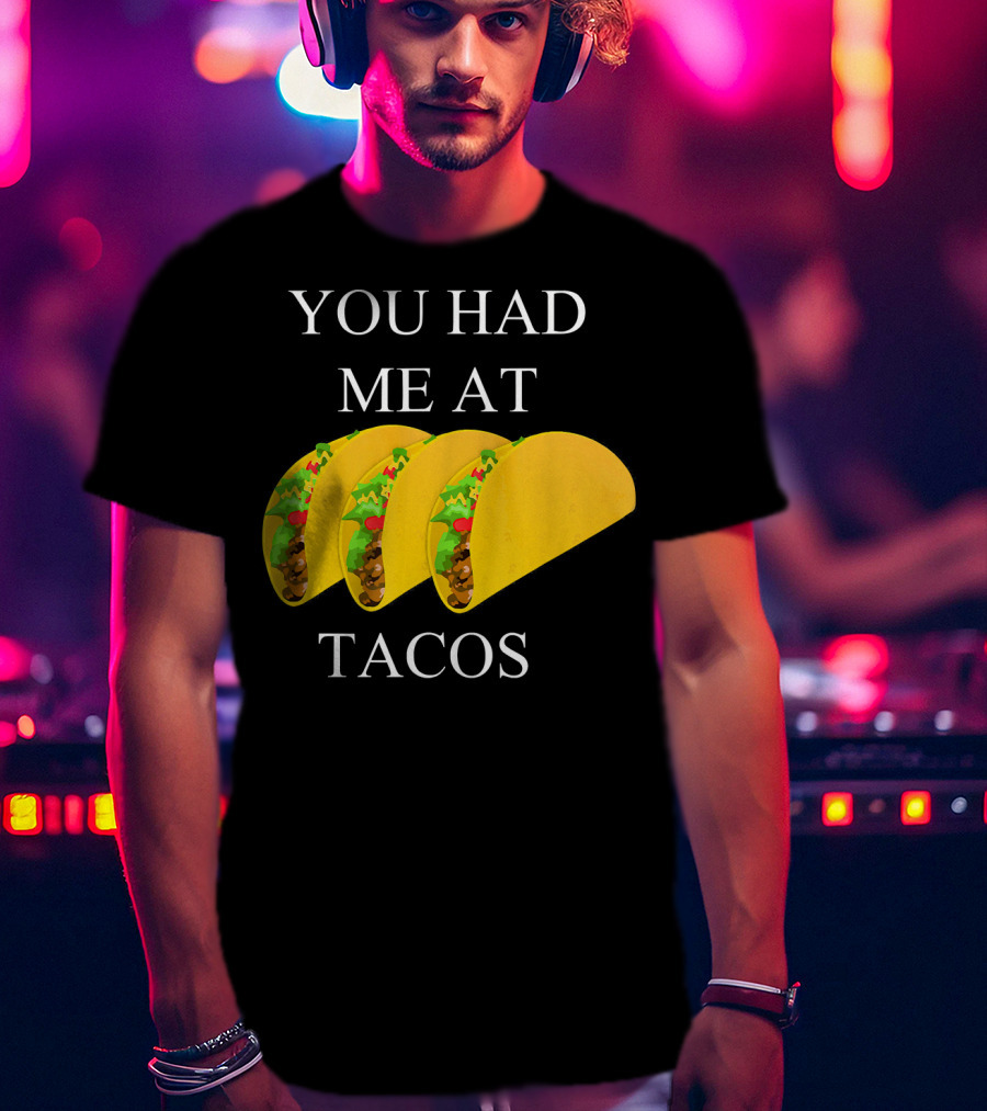 You Had ME At Tacos T-Shirt