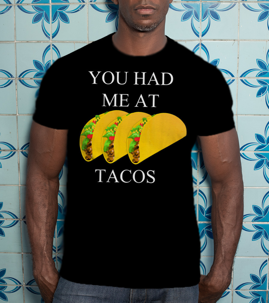 You Had ME At Tacos T-Shirt