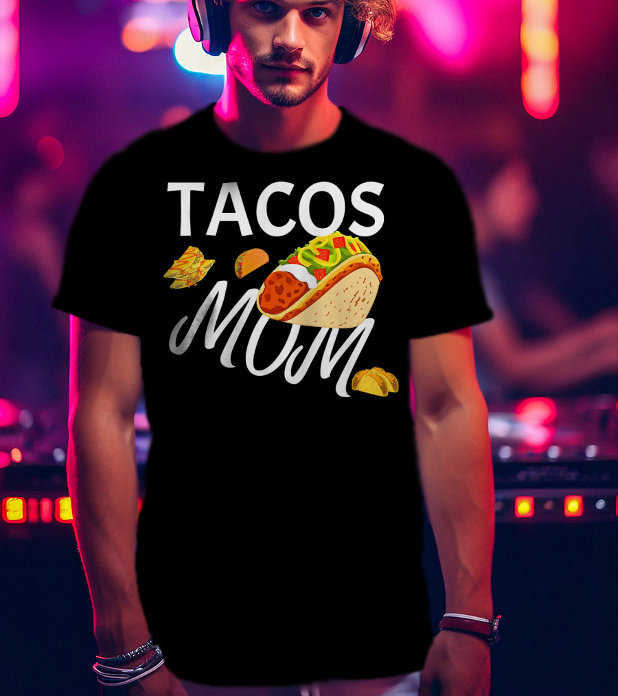 Tacos Mom Nachos And Taco T-Shirt