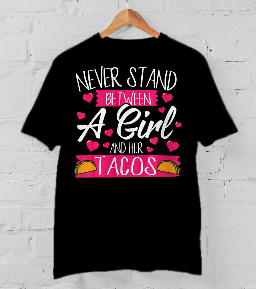 Never Stand Between A Girl And Her Tacos Taco Lover T-Shirt