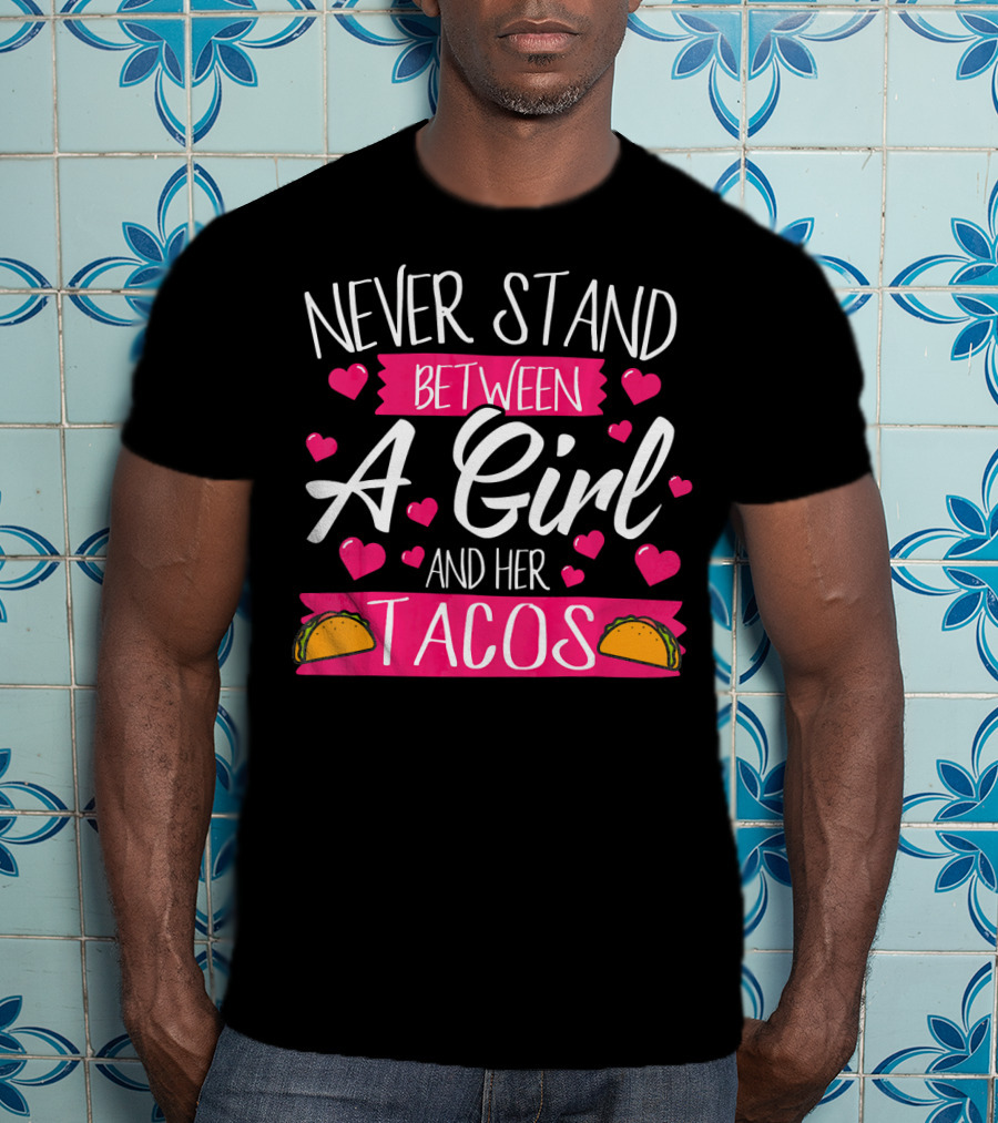 Never Stand Between A Girl And Her Tacos Taco Lover T-Shirt
