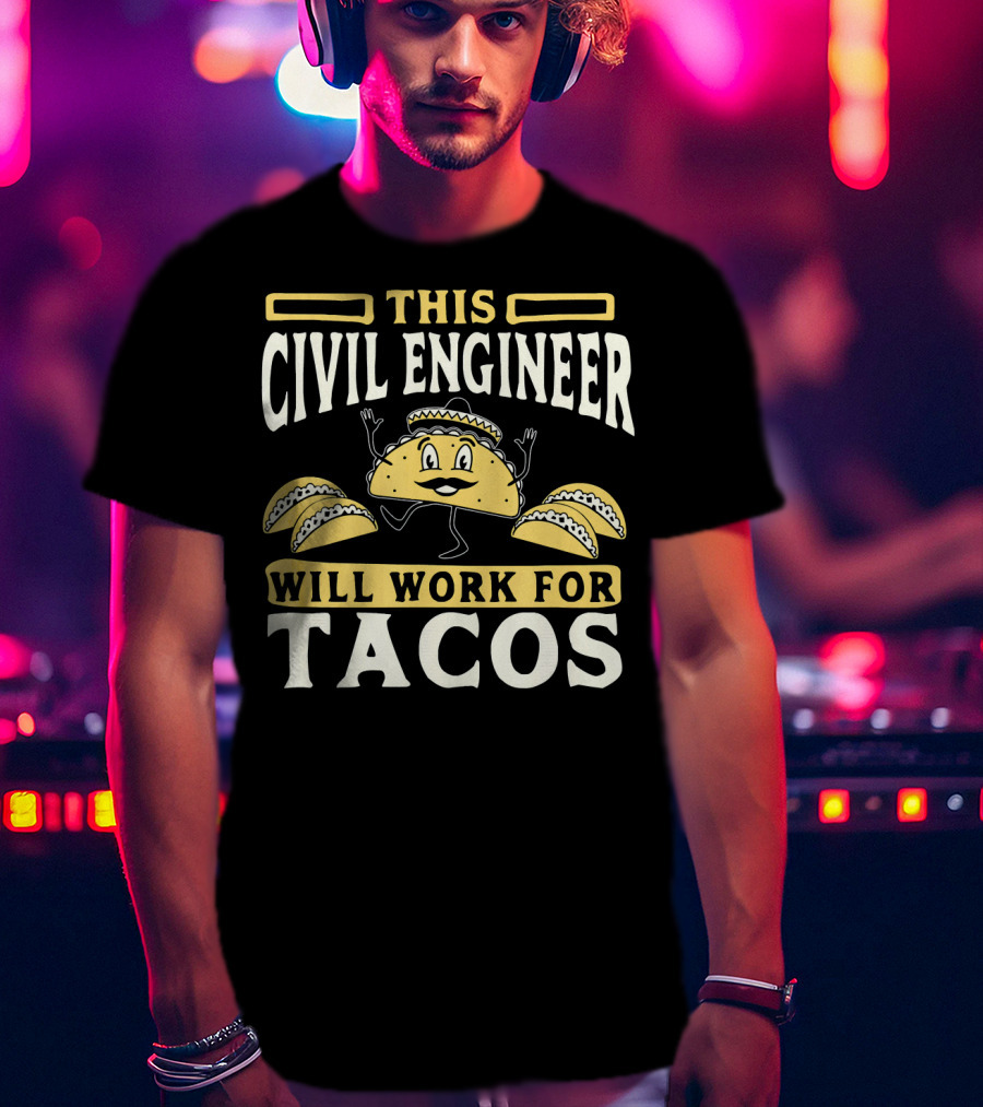 This Civil Engineer Will Work For Tacos T-Shirt