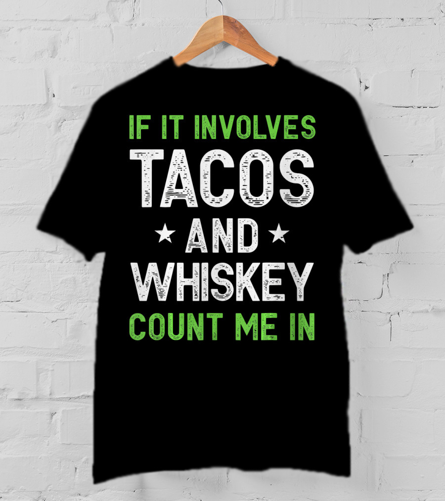If It Involves Tacos And Whiskey Count Me In T-Shirt