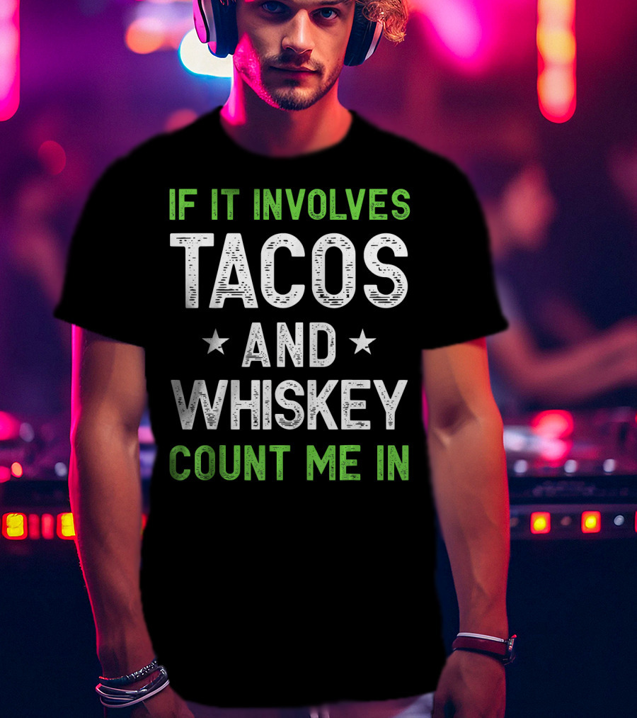 If It Involves Tacos And Whiskey Count Me In T-Shirt
