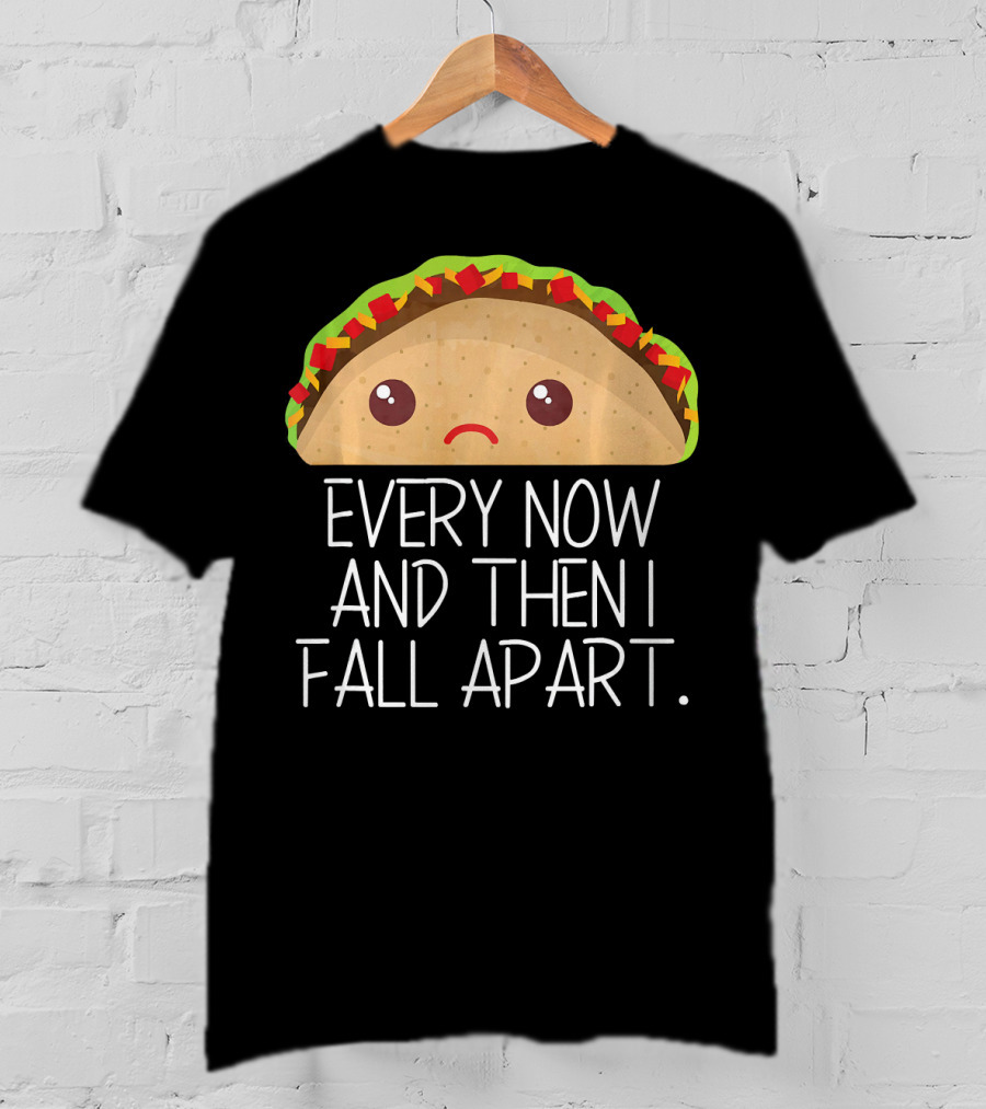 Every Now And Then I Fall Apart Taco Sad Face T-Shirt
