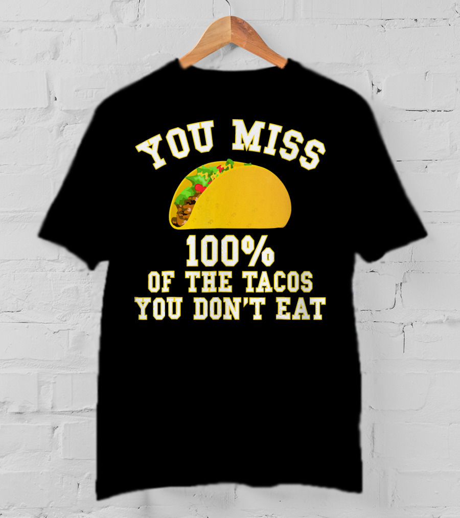 You Miss 100% Of The Tacos You Don't Eat Bold Yellow Text Taco Image T-Shirt
