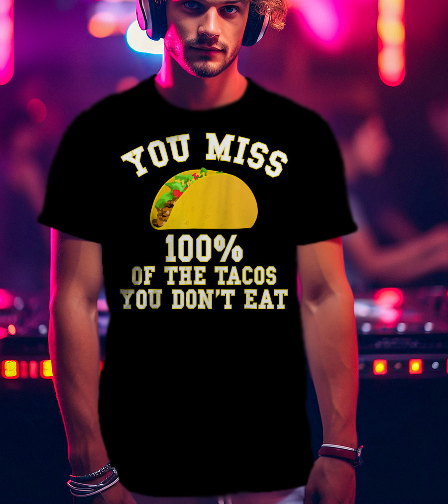 You Miss 100% Of The Tacos You Don't Eat Bold Yellow Text Taco Image T-Shirt