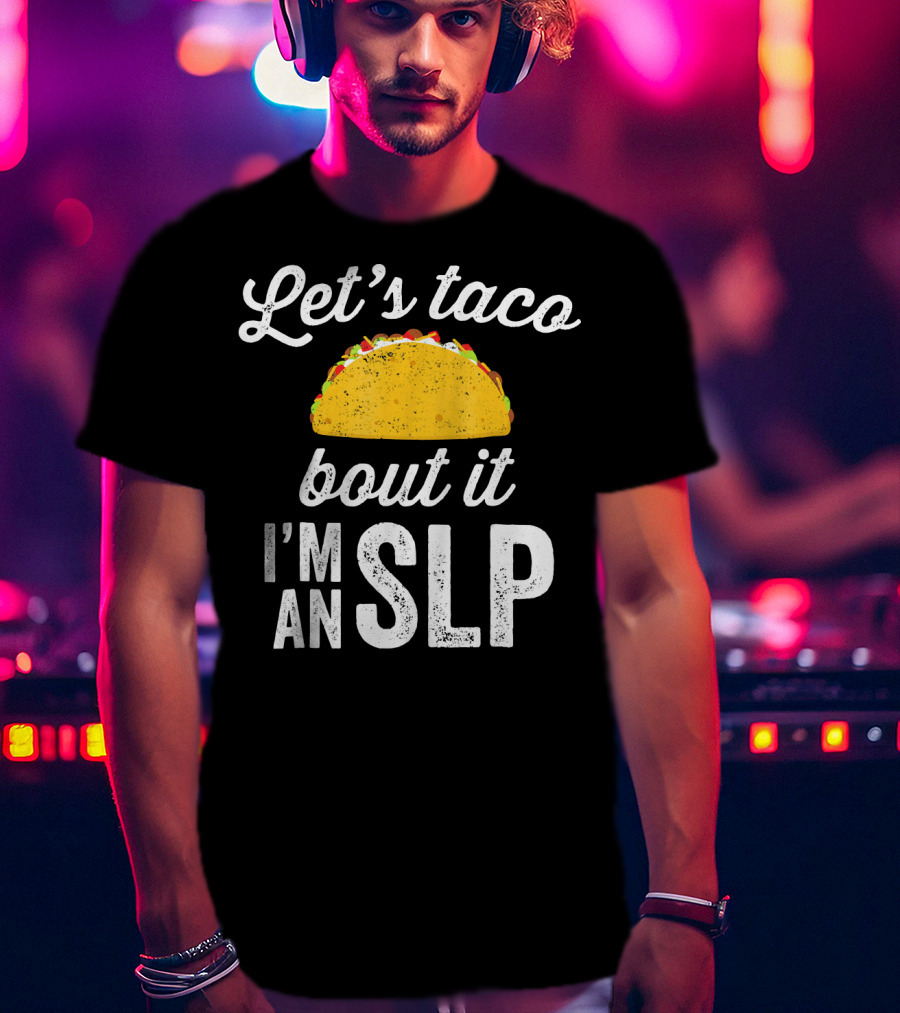 Let's Taco Bout It I'm An SLP T-Shirt