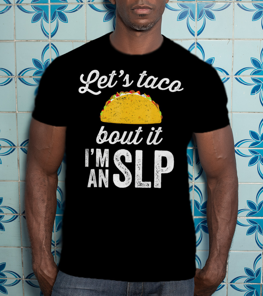 Let's Taco Bout It I'm An SLP T-Shirt