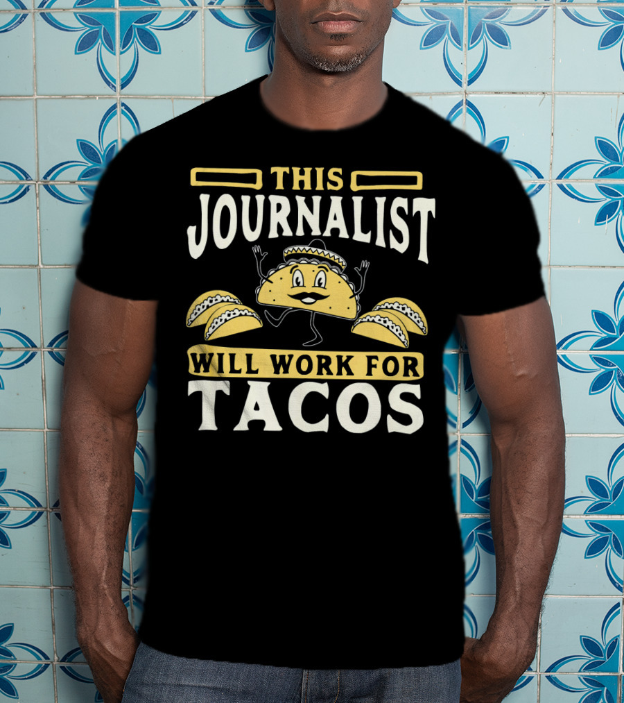 This Journalist Will Work For Tacos T-Shirt