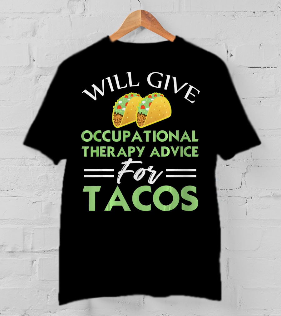 Will Give Occupational Therapy Advice For Tacos T-Shirt