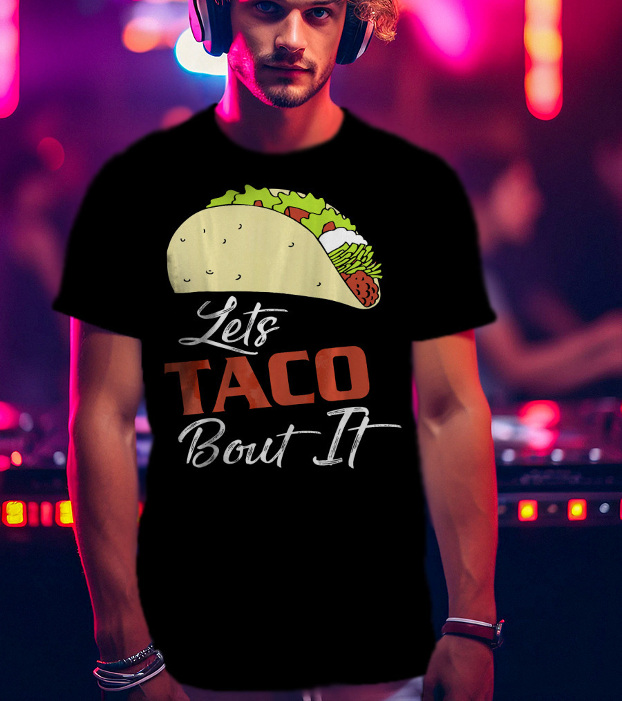 Lets Taco Bout It Funny Taco Humor T-Shirt