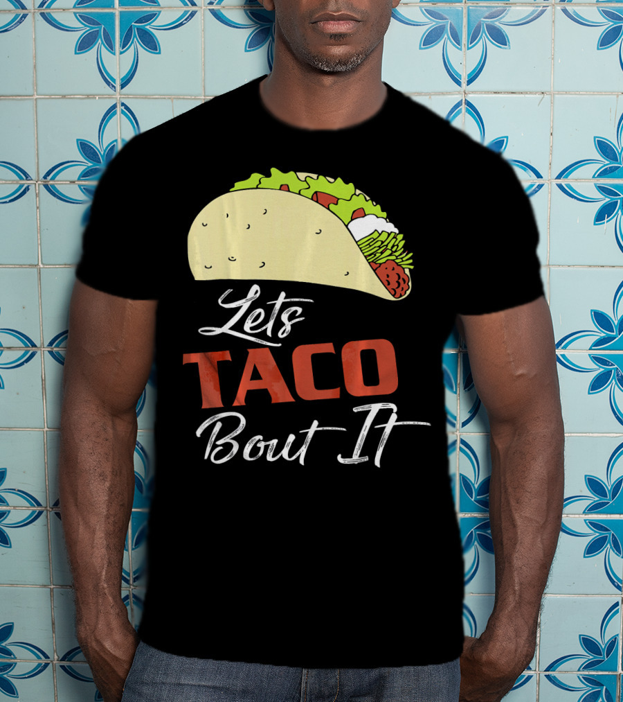Lets Taco Bout It Funny Taco Humor T-Shirt
