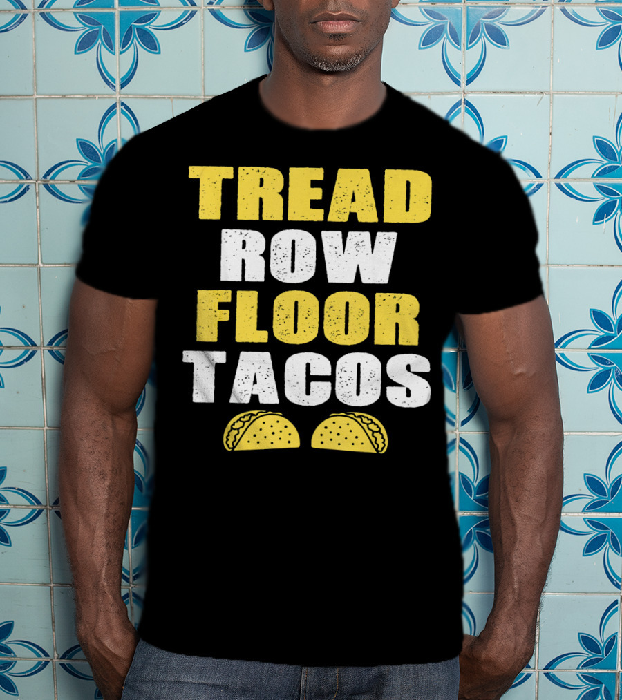 Tread Row Floor Tacos Funny Workout T-Shirt