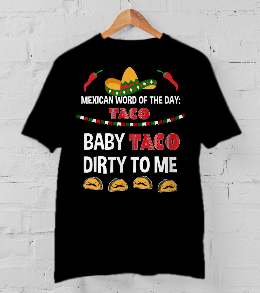 Mexican Word Of The Day Taco Baby Taco Dirty To Me Sombrero And Taco T-Shirt