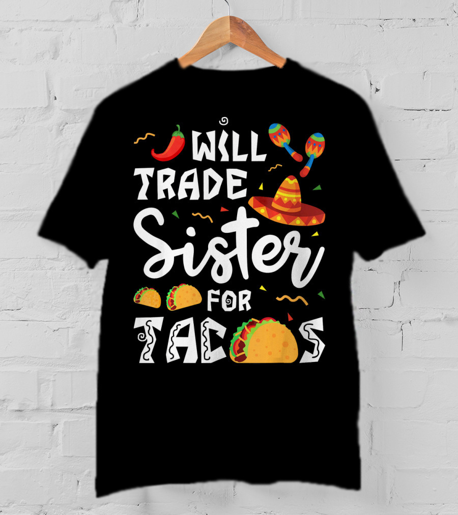 Will Trade Sister For Tacos With Sombrero And Maracas Mexican T-Shirt