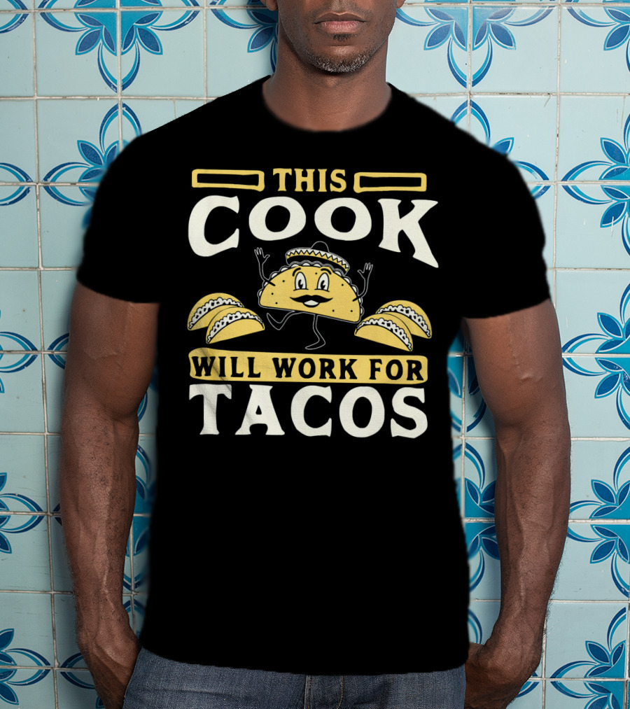 This Cook Will Work For Tacos T-Shirt