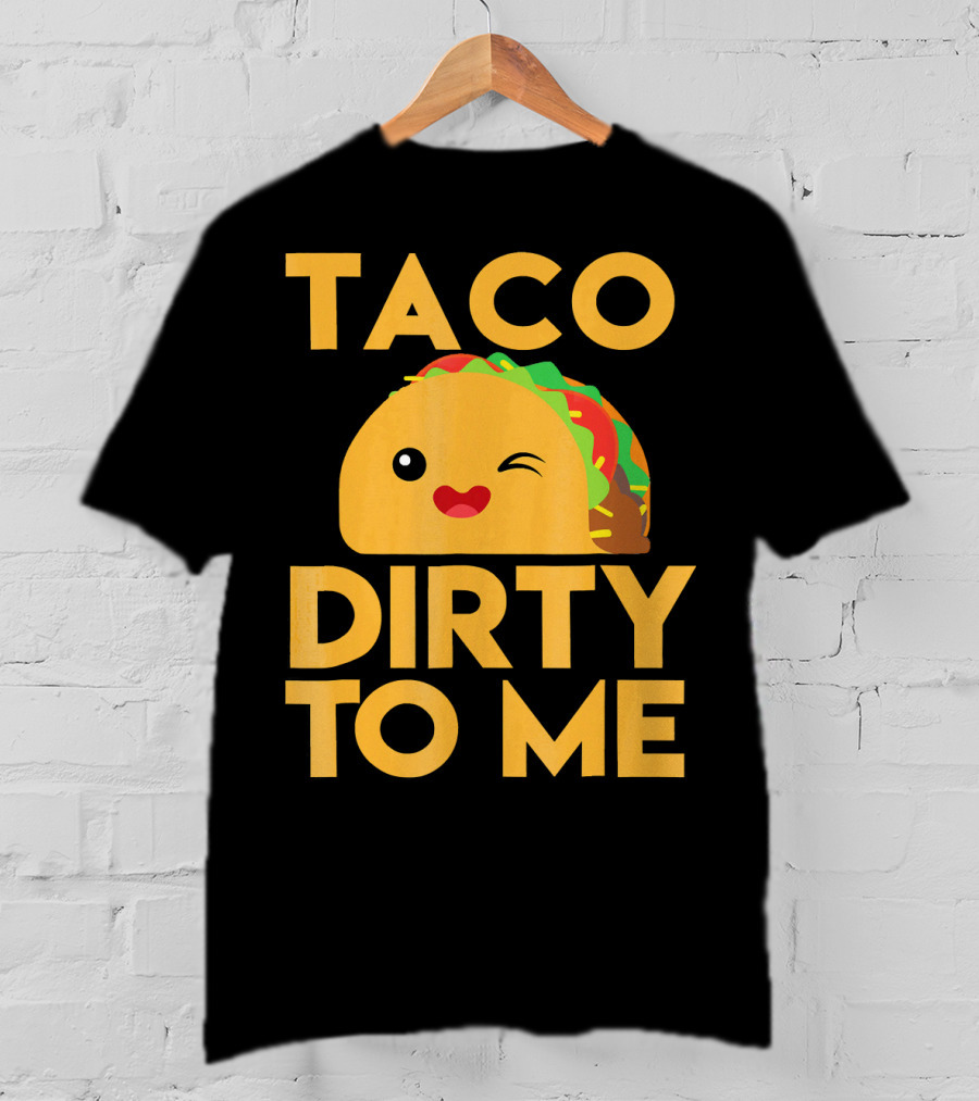 Taco Dirty To Me Cute Winking Taco With Lettuce And Tomato T-Shirt