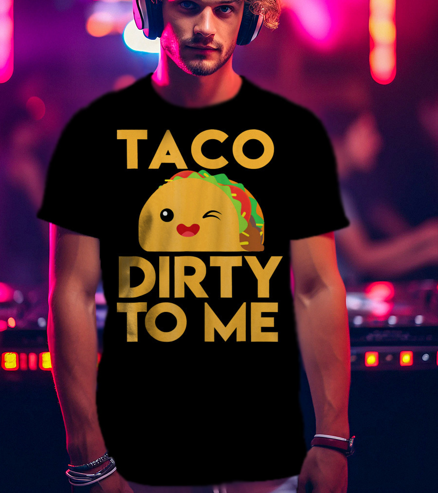 Taco Dirty To Me Cute Winking Taco With Lettuce And Tomato T-Shirt
