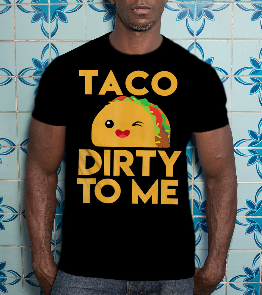 Taco Dirty To Me Cute Winking Taco With Lettuce And Tomato T-Shirt